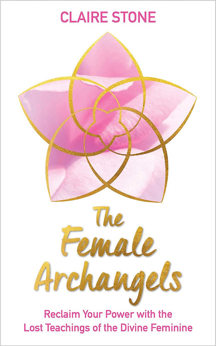 The Female Archangels: Reclaim Your Power with the Lost Teachings of the Divine Feminine