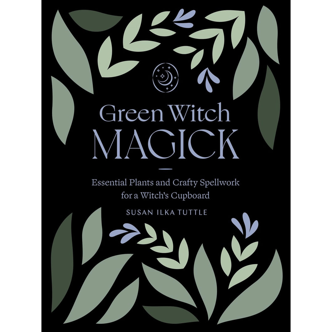 Green Witch Magick: Essential Plants and Crafty Spellwork