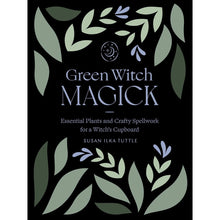 Load image into Gallery viewer, Green Witch Magick: Essential Plants and Crafty Spellwork - BESPELL &amp; CO.